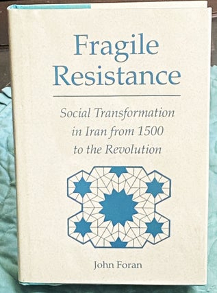 Item #76126 Fragile Resistance, Social Transformation in Iran from 1500 to the Revolution. John...