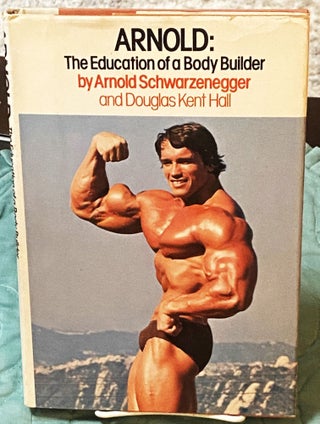 Item #76155 Arnold: The Education of a Body Builder. Douglas Kent Hall Arnold Schwarzenegger