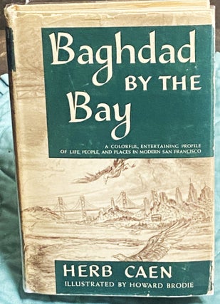 Item #76217 Baghdad by the Bay. Herb Caen