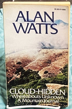 Item #76228 Cloud-Hidden, Whereabouts Unknown, A Mountain Journal. Alan Watts