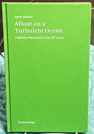 Item #76231 Afloat on a Turbulent Ocean, A Reflective View of Austria in the 20th Century. Hannes...