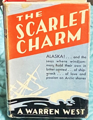 Item #76298 The Scarlet Charm, A Romance of Alaska. A. Warren West