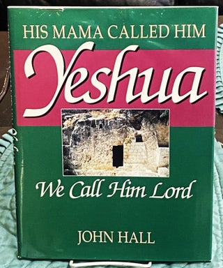 Item #76327 His Mama Called Him Yeshua, We Call Him Lord. John Hall