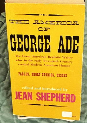 Item #76393 The America of George Ade. Jean Shepherd George Ade
