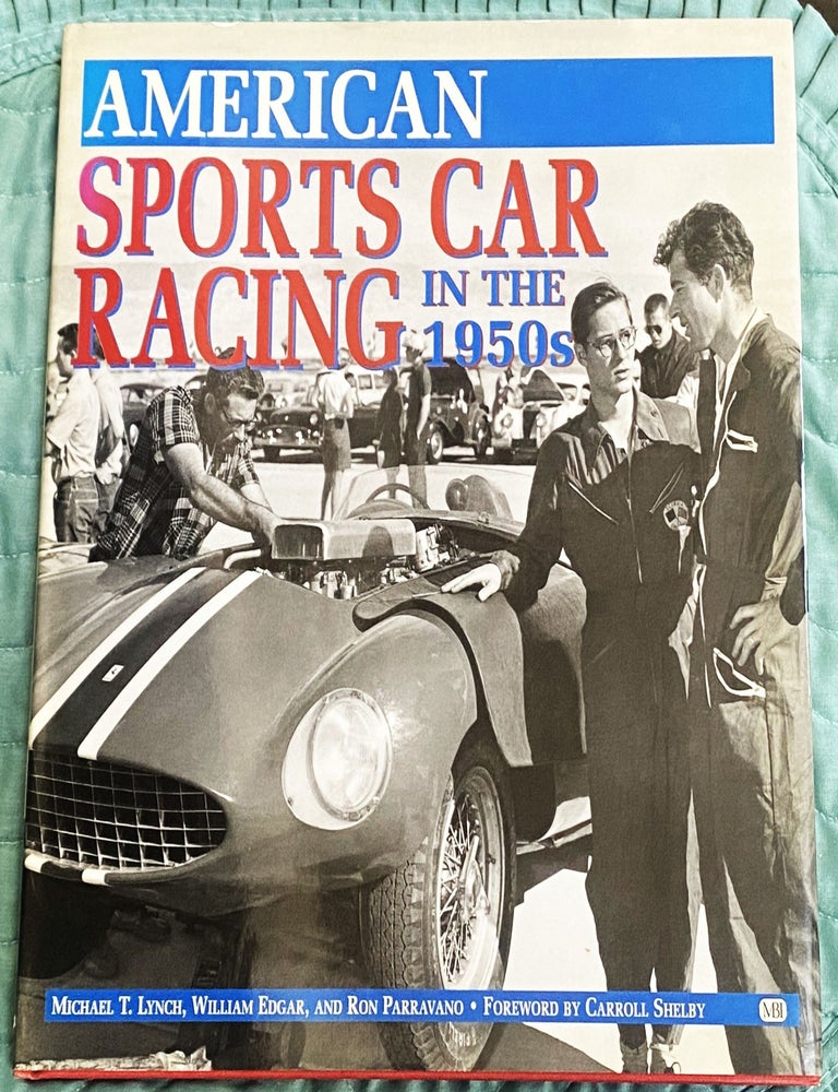 Item #76417 American Sports Car Racing in the 1950's. William Edgar Michael T. Lynch, Ron Parravano, Carroll Shelby, foreword.