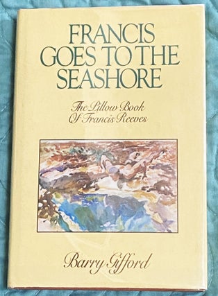 Item #76515 Francis Goes to the Seashore, The Pillow Book of Francis Reeves. Barry Gifford