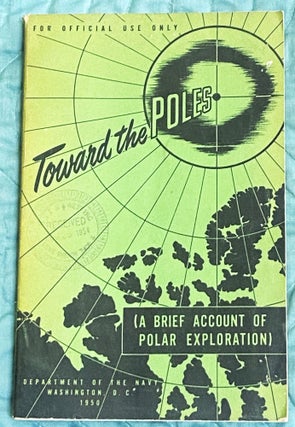 Item #76524 Toward the Poles, For Official Use Only (A Brief Account Of Polar Exploration)....