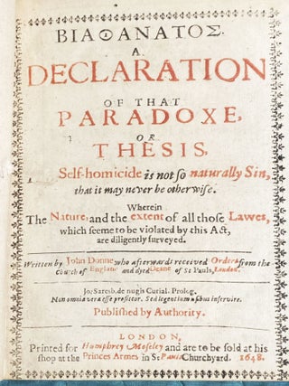 Biathanatos; A Declaration of That Paradoxe, or Thesis, that Selfe-homicide is not so Naturally Sinne, that it may never be otherwise. Wherein the Nature, and the extent of all those Lawes, which Seeme to be Violated by this Act, are Diligently Surveyed