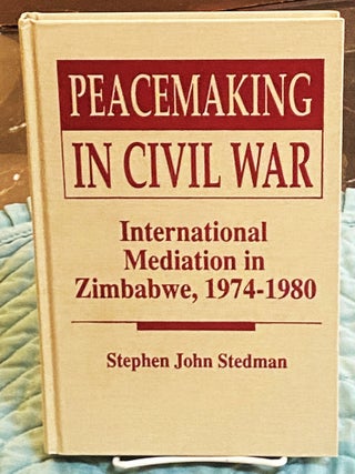 Item #76619 Peacemaking in Civil War, International Mediation in Zimbabwe, 1974-1980. Stephen...