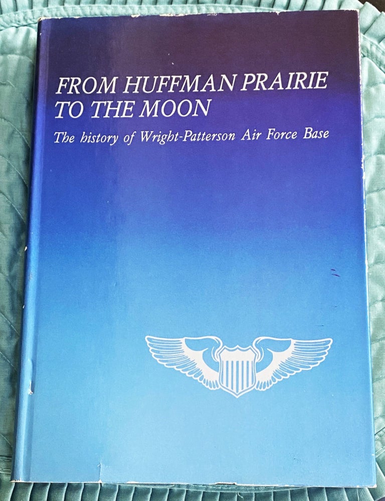 Item #76648 From Huffman Prairie to the Moon, The History of Wright Patterson Air Force Base. Shelby E. Wickham Lois E. Walker.