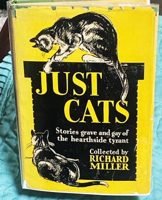 Item #76689 Just Cats, Stories Grave and Gay of the Hearthside Tyrant. Richard Miller, Ernest...