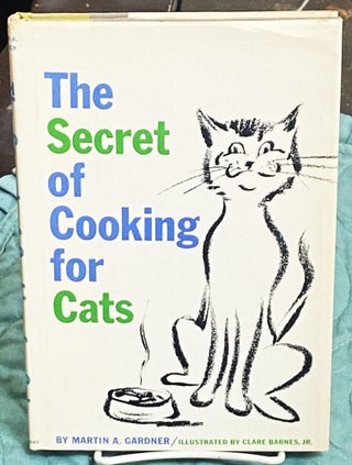 Item #76723 The Secret of Cooking for Cats. Martin A. Gardner