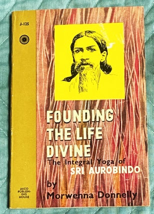 Item #76773 Founding the Life Divine, The Integral Yoga of Sri Aurobindo. Morwenna Donnelly