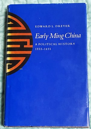 Item #76781 Early Ming China, A Political History, 1355-1435. Edward L. Dreyer