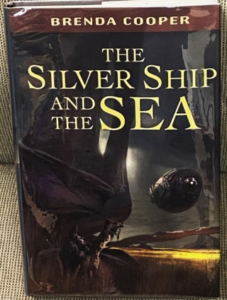 Item #76820 The Silver Ship and the Sea. Brenda Cooper