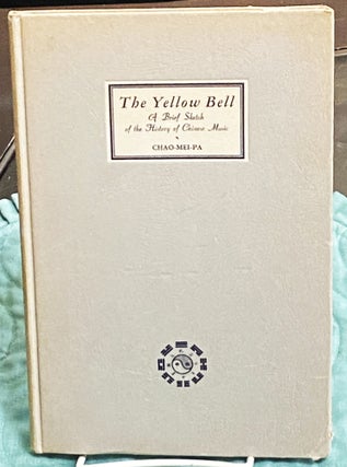 Item #76833 The Yellow Bell, A Brief Sketch of the History of Chinese Music. Chao-Mei-Pa