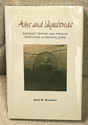 Item #76975 Alms and Vagabonds: Buddhist Temples and Popular Patronage in Medieval Japan. Janet...