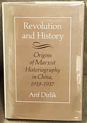 Item #76985 Revolution and History, Origins of Marxist Historiography in China, 1919-1937. Arif...