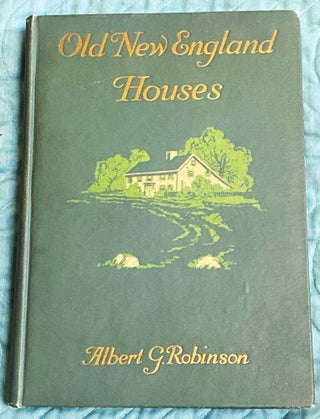 Item #77112 Old New England Houses. Albert G. Robinson