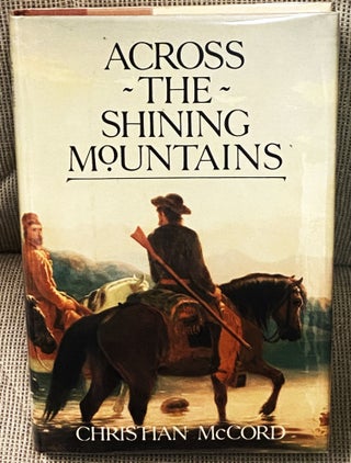 Item #77182 Across the Shining Mountains. Christian McCord