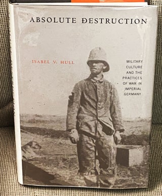 Item #77183 Absolute Destruction: Military Culture and the Practices of War in Imperial Germany....