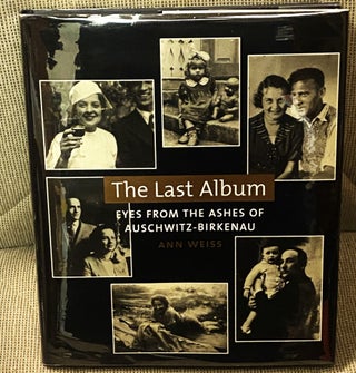 Item #77215 The Last Album: Eyes from the Ashes of Auschwitz-Birkenau. Ann Weiss