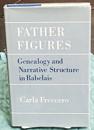 Item #77227 Father Figures, Genealogy and Narrative Structure in Rabelais. Carla Freccero