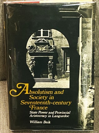 Item #77230 Absolutism and Society in Seventeen-Century France. William Beik