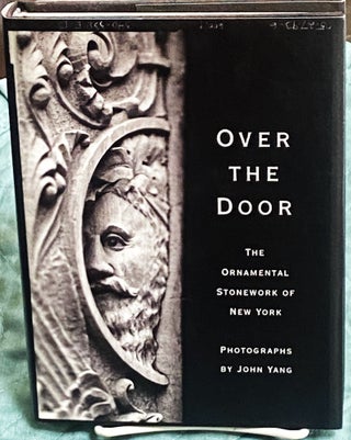 Item #77306 Over the Door, The Ornamental Stonework of New York. John Yang, photographs