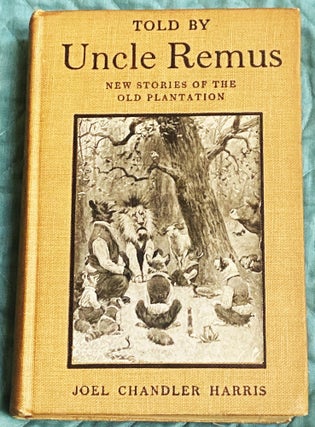 Item #77309 Told by Uncle Remus, New Stories of the Old Plantation. Joel Chandler Harris