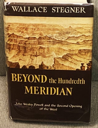 Item #77320 Beyond the Hundredth Meridian, John Wesley Powell and the Second Opening of the West....