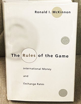 Item #77354 The Rules of the Game, International Money and Exchange Rates. Ronald I. McKinnon