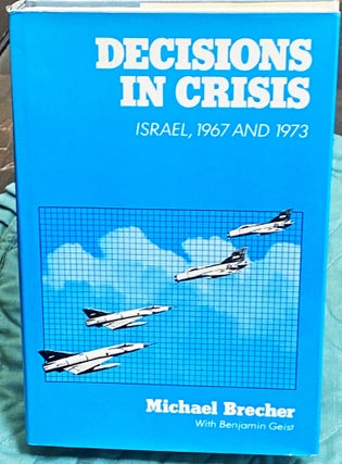 Item #77394 Decisions in Crisis, Israel, 1967 and 1973. Michael Brecher, Benjamin Geist