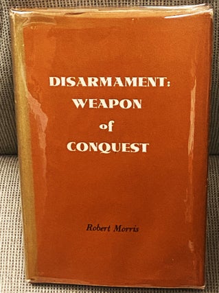 Item #77400 Disarmament: Weapon of Conquest. Robert Morris