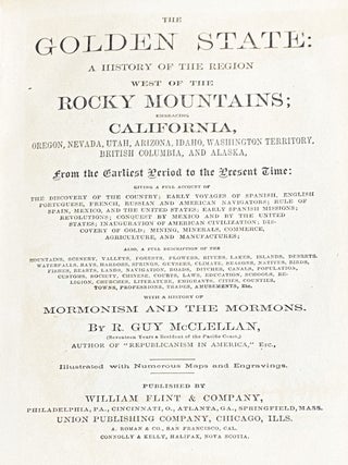 The Golden State: A History of the Region West of the Rocky Mountains; Embracing California, Oregon, Nevada, Utah, Arizona, Idaho, Washington Territory, British Columbia, and Alaska, From the Earliest Period to the Present Time...