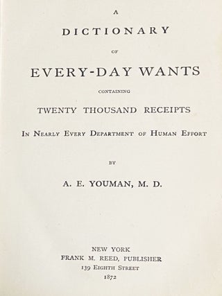 A Dictionary of Every-Day Wants containing Twenty Thousand Receipts in Nearly Every Department of Human Effort