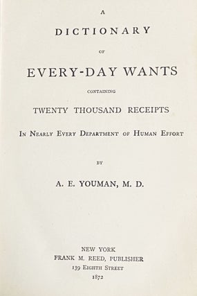 A Dictionary of Every-Day Wants containing Twenty Thousand Receipts in Nearly Every Department of Human Effort