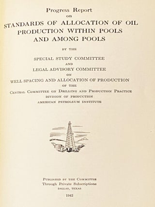 Progress report on standards of allocation of oil production within pools and among pools / by the Special study committee and Legal advisory committee on Well spacing and allocation of production of the Central committee on drilling and production practice, Division of production, American petroleum institute