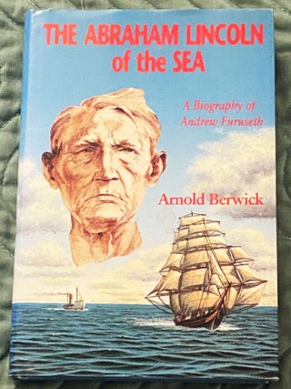 Item #78547 The Abraham Lincoln of the Sea, a Biography of Andrew Furuseth. Arnold Berwick