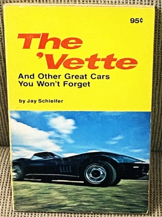 Item #78598 The 'Vette and Other Great Cars You Won't Forget. Jay Schleifer