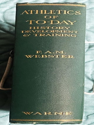 Athletics of Today, History, Development, and Training. F A. M. Webster.