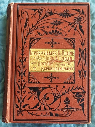 Early Life and Public Carrer of Hon. James G. Blaine, Patriot, Statesman, and Historian Reciting the Annals of His Brillant Career from Obscurity to the Foremost Position in the Councils of the Nations and the Affections of the People. Including a Biography of Gen'l John A. Logan, Embracing a History of the Principles and Achievements of the Republican Party, With Platforms of Both Parties From 1856, and Other Valuable Political Documents.