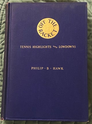 Off the Racket, Tennis Highlights and Lowdowns. Philip B. Hawk.