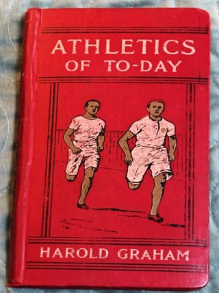 Athletics of To-Day. Harold Graham.