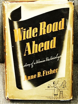 Wide Road Ahead, The Story of a Woman Bacteriologist. Anne B. Fisher.