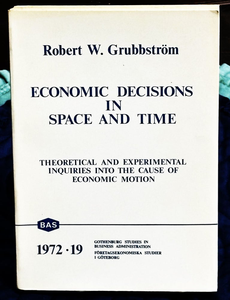 Item #81072 Economic Decisions in Space and Time, Theoretical and Experimental Inquiries into the Cause of Economic Motion. Robert W. Grubbstrom.