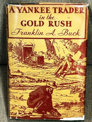 A Yankee Trader in the Gold Rush. Franklin A. Buck.