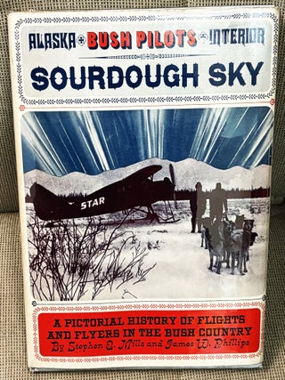 Item #81376 Sourdough Sky, A Pictorial History of Flights and Flyers in the Bush Country. Stephen...