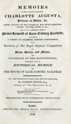 Memoirs of Her Late Royal Highness Charlotte Augusta, Princess of Wales and of Her Illustrous Consort Prince Leopold of Saxe-Coburg Saalfeld; Including a Variety of Anecdotes, Hitherto unpublished, with Specimen's of Her Royal Highness' Compositions