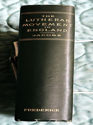 The Lutheran Movement in England, during the Reigns of Henry. D. D Henry Eyster Jacobs.